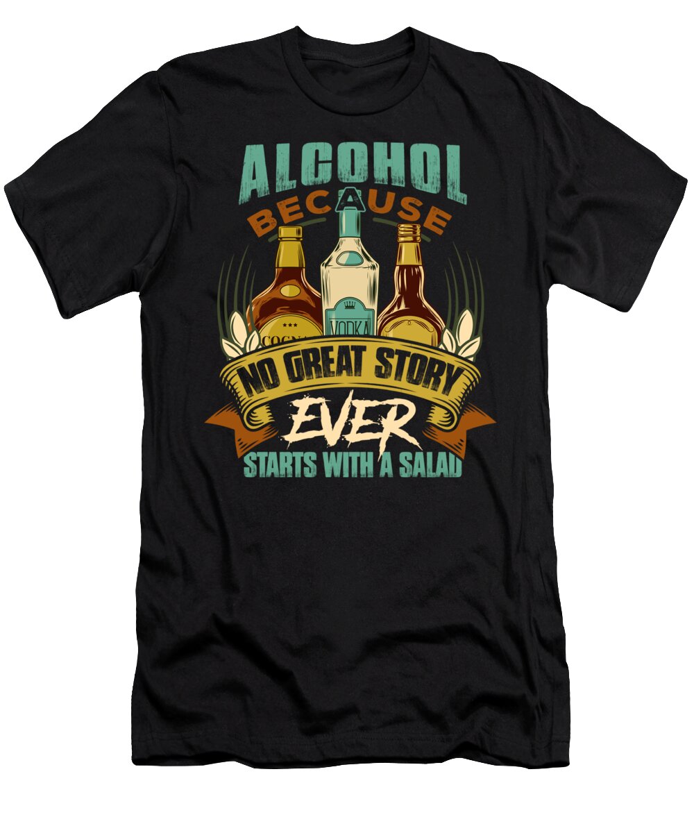 Because No Great Story Starts With A Salad Unisex T-Shirt Tee Shirt To Alcohol